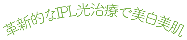 革新的なIPL光治療で美白美肌 